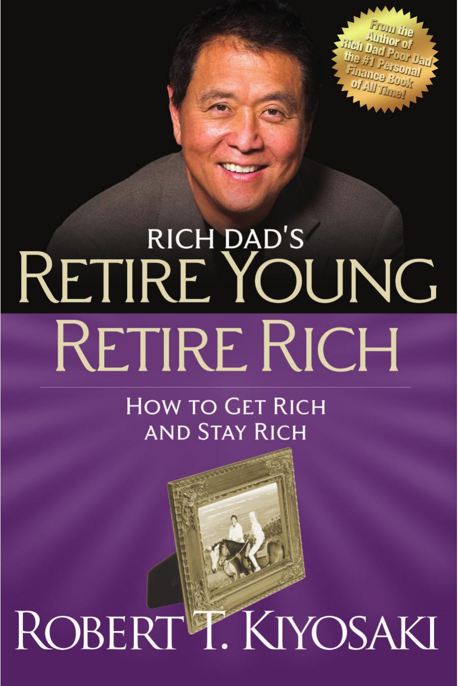Retire Young Retire Rich How To Get Rich Quickly And Stay Rich Forever Robert T Kiyosaki Kiyosaki