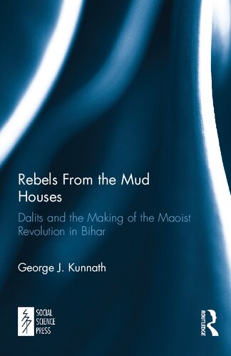 Rebels From The Mud Houses Dalits And The Making Of The Maoist Revolution In Bihar George J Kunnath