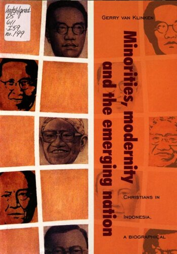 Minorities Modernity And The Emerging Nation Christians In Indonesia A Biographical Approach Geert Arend Van Klinken