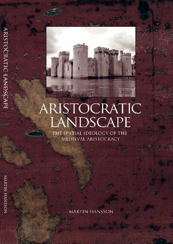 Aristocratic Landscape The Spatial Ideology Of The Medieval Aristocracy Martin Hansson