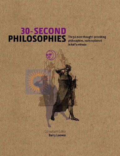 30second Philosophies The 50 Most Thoughtprovoking Philosophies Each Explained In Half A Minute Barry Loewer Stephen Law Julian Baggini Kati Balog James Garvey Jeremy Stangroom