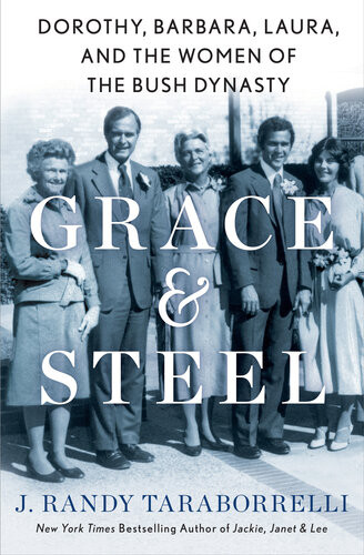 Grace Steel Dorothy Barbara Laura And The Women Of The Bush Dynasty J Randy Taraborrelli