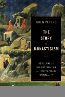The Story Of Monasticism Retrieving An Ancient Tradition For Contemporary Spirituality Greg Peters Peters