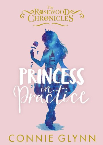 The Rosewood Chronicles Princess In Practice Connie Glynn Glynn