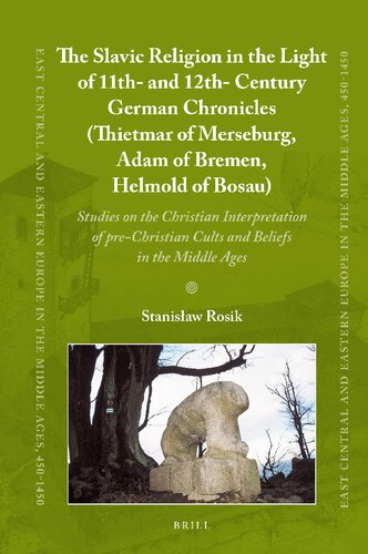 The Slavic Religion In The Light Of 11th And 12thcentury German Chronicles Thietmar Adam Of Bremen Helmold Of Bosau Studies On The Christian Cults And Beliefs In The Middle Ages Stanislaw Rosik