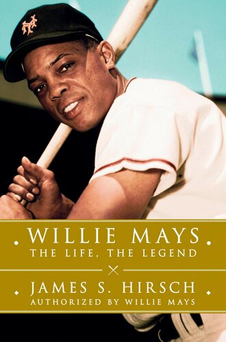 Willie Mays The Life The Legend James S Hirsch
