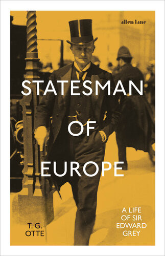 Statesman Of Europe A Life Of Sir Edward Grey T G Otte