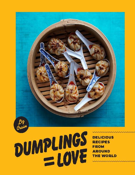 Dumplings Equal Love Delicious Recipes From Around The World Liz Crain