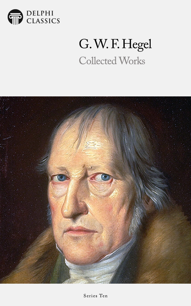 Collected Works Of Georg Wilhelm Friedrich Hegel Georg Wilhelm Friedrich Hegel Hegel