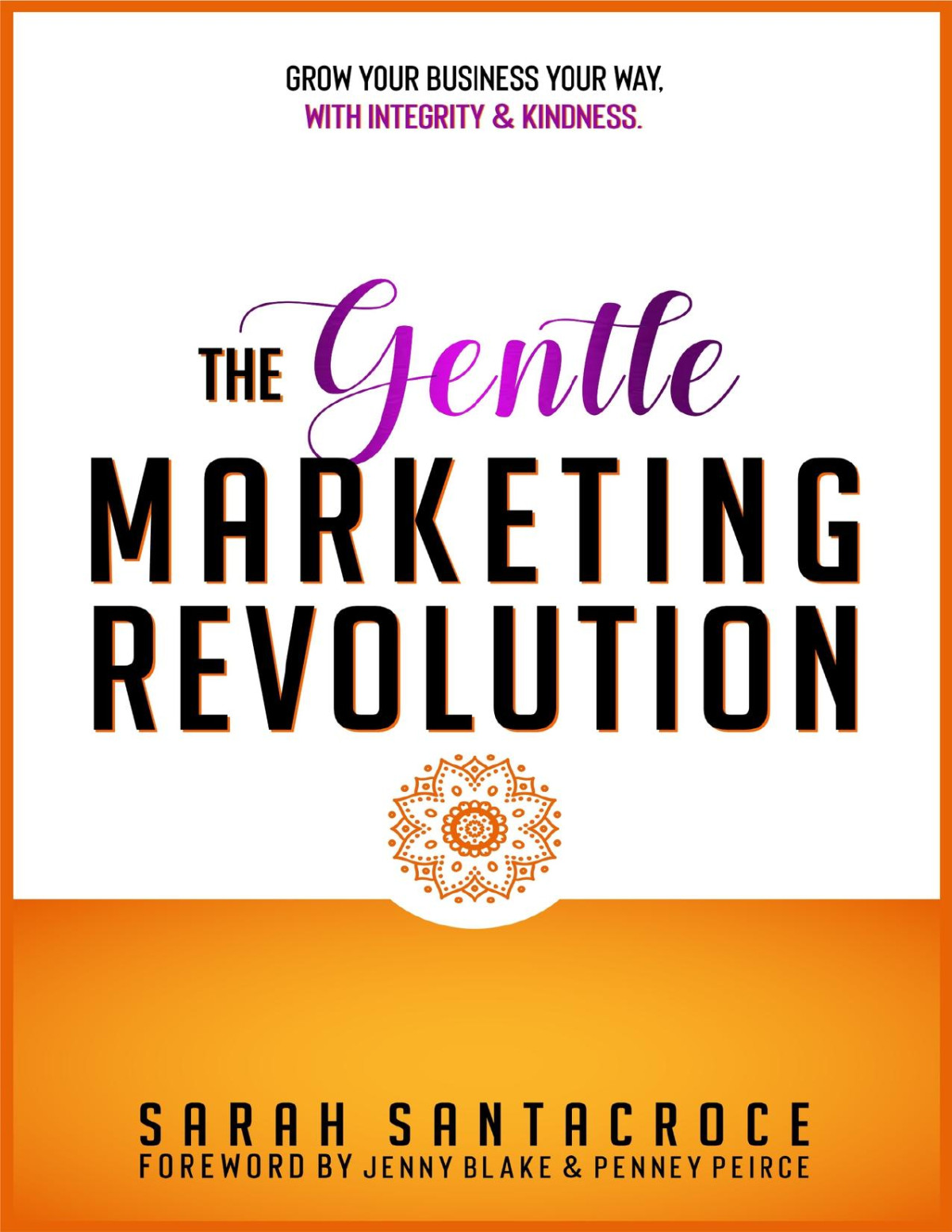 The Gentle Marketing Revolution Grow Your Business Your Way With Integrity And Kindness Santacroce