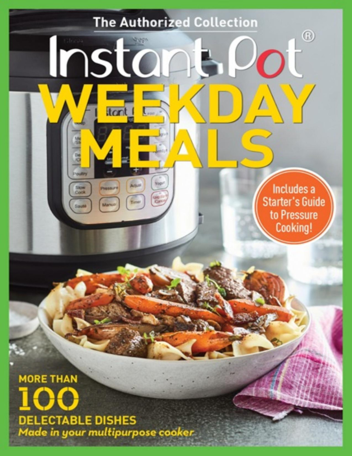 Instant Pot Weekday Meals More Than 100 Delectable Dishes Made In Your Multipurpose Cooker Instant Pot Recipes