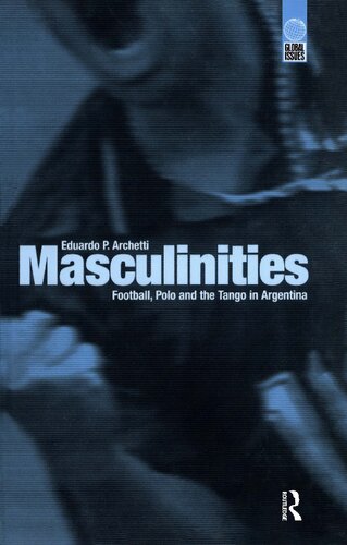 Masculinities Football Polo And The Tango In Argentina Eduardo P Archetti