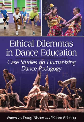 Ethical Dilemmas In Dance Education Case Studies On Humanizing Dance Pedagogy Doug Risner