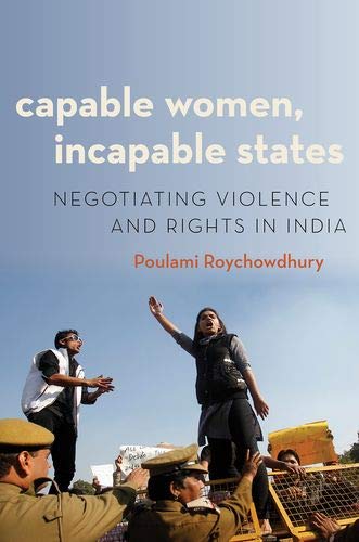 Capable Women Incapable States Negotiating Violence And Rights In India Modern South Asia 1st Edition Poulami Roychowdhury