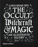 The Occult Witchcraft Magic An Illustrated History 1st Edition Christopher Dell