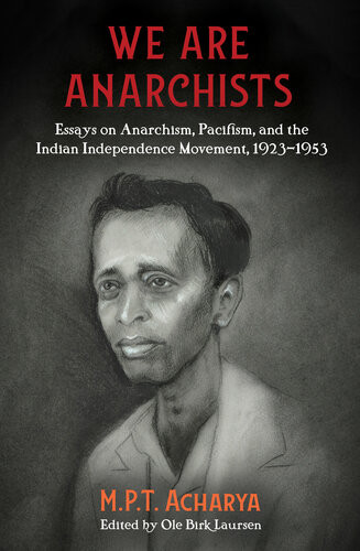 We Are Anarchists Essays On Anarchism Pacifism And The Indian Independence Movement 19231953 Mpt Acharya