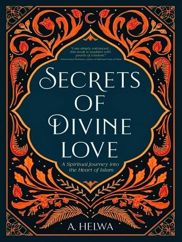 Secrets Of Divine Love A Spiritual Journey Into The Heart Of Islam 2nd Edition A Helwa