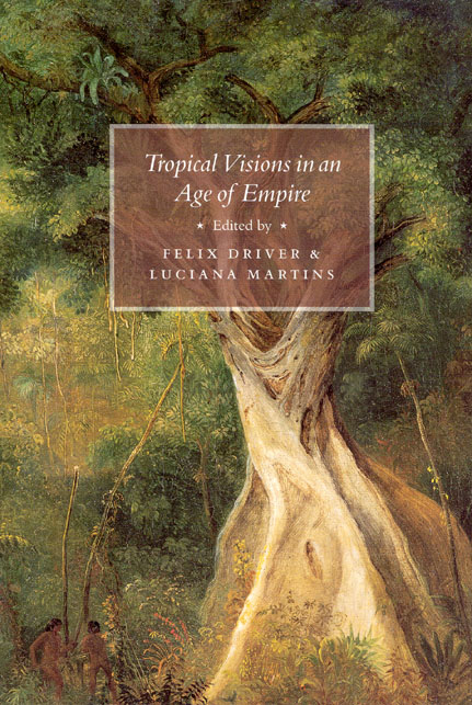 Tropical Visions In An Age Of Empire Felix Driver Luciana Martins