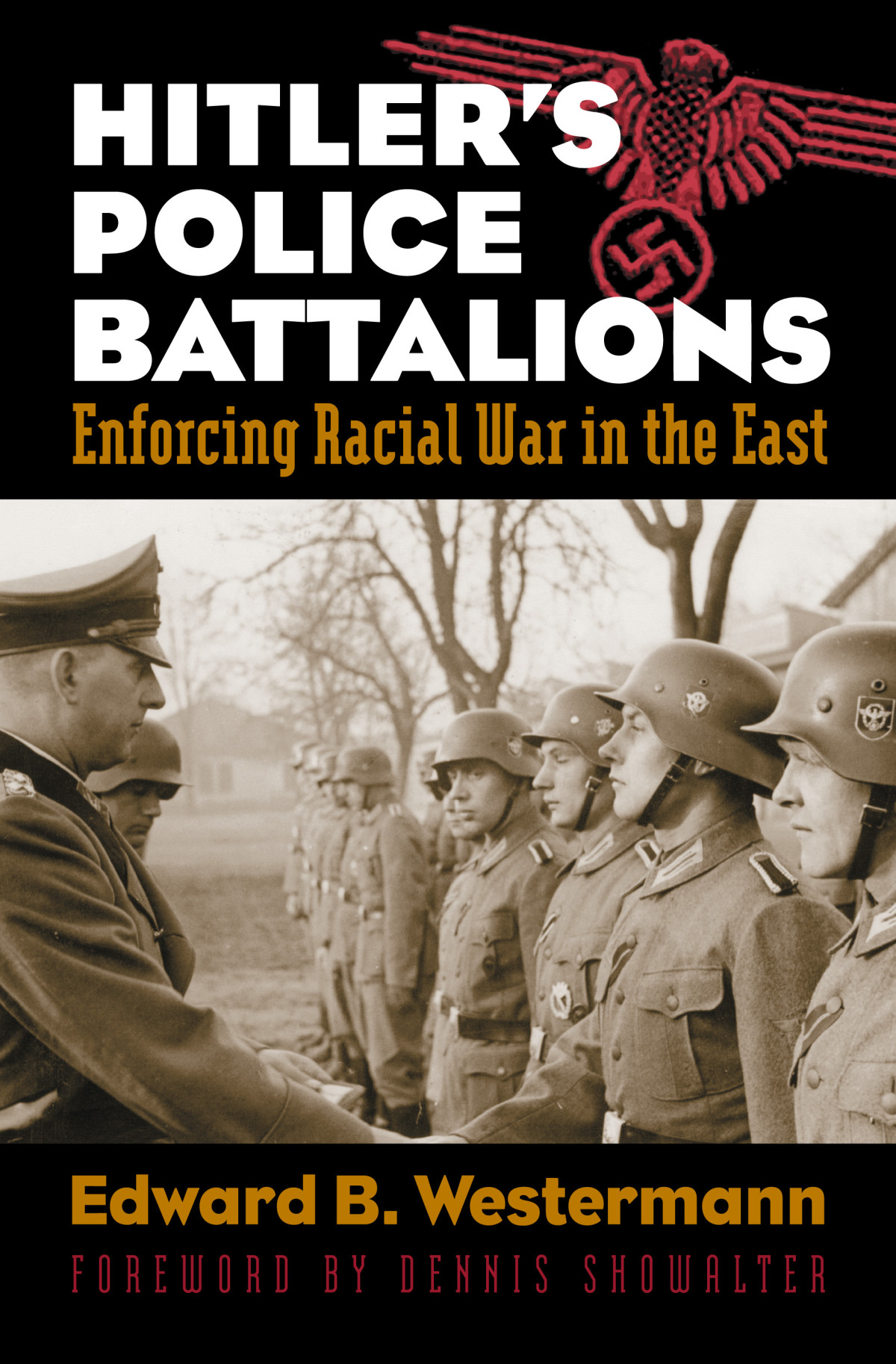 Hitlers Police Battalions Enforcing Racial War In The East 1st Edition Edward B Westermann