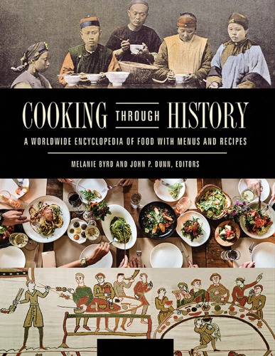 Cooking Through History A Worldwide Encyclopedia Of Food With Menus And Recipes 1st Edition Melanie Byrd