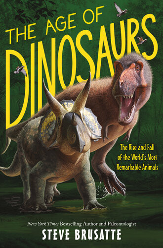 The Age Of Dinosaurs The Rise And Fall Of The Worlds Most Remarkable Animals Steve Brusatte