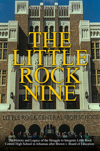 The Little Rock Nine The History And Legacy Of The Struggle To Integrate Little Rock Central High School In Arkansas After Brown V Board Of Education Charles River Editors