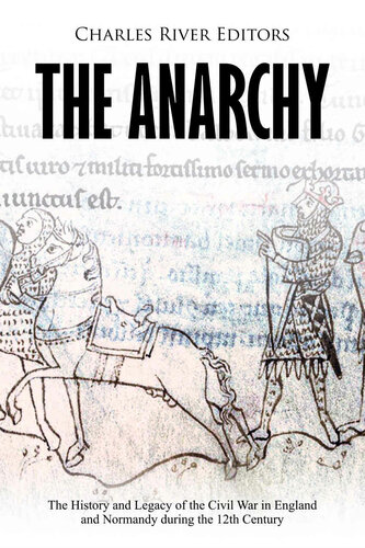 The Anarchy The History And Legacy Of The Civil War In England And Normandy During The 12th Century Charles River Editors