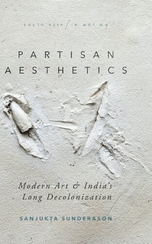 Partisan Aesthetics Modern Art And Indias Long Decolonization Sanjukta Sunderason