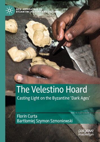 The Velestino Hoard Casting Light On The Byzantine Dark Ages 2019 Florin Curta