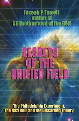 Secrets Of The Unified Field The Philadelphia Experiment The Nazi Bell And The Discarded Theory Illustrated Farrell