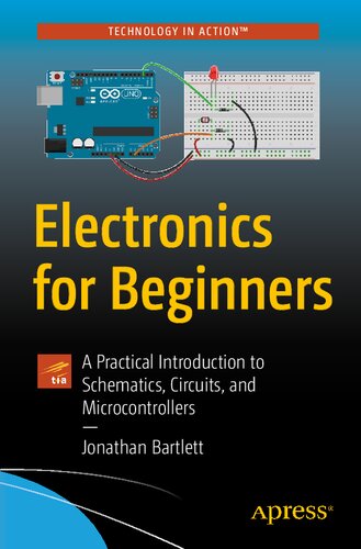Electronics For Beginners A Practical Introduction To Schematics Circuits And Microcontrollers 1st Edition Jonathan Bartlett