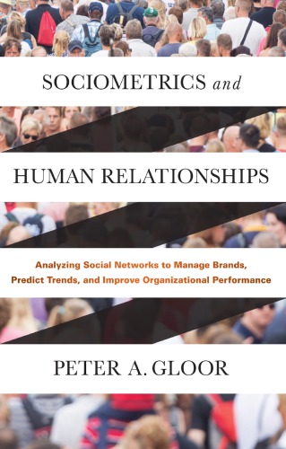 Sociometrics And Human Relationships Analyzing Social Networks To Manage Brands Predict Trends And Improve Organizational Performance 1st Edition Peter A Gloor