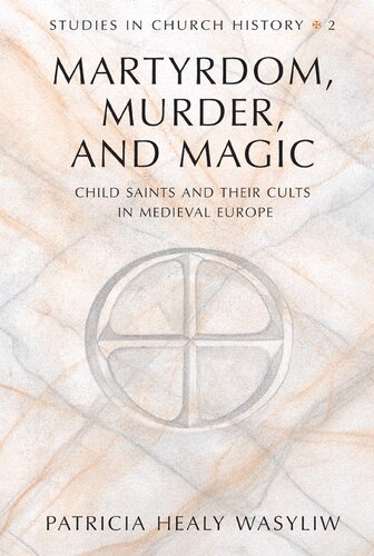 Martyrdom Murder And Magic Child Saints And Their Cults In Medieval Europe 2 New Patricia Healy Wasyliw