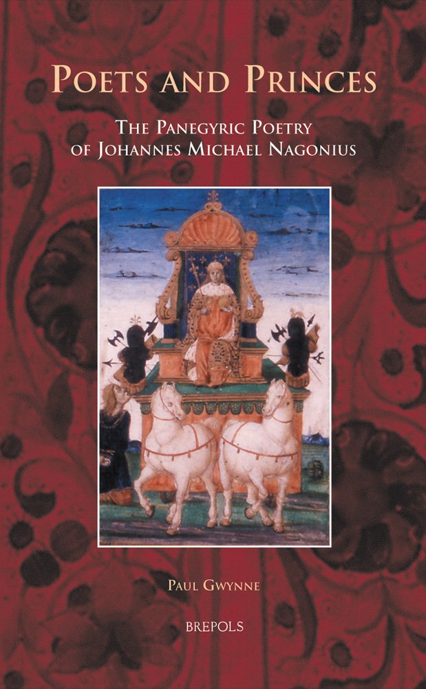 Poets And Princes The Panegyric Poetry Of Johannes Michael Nagonius 1 Paul Gwynne