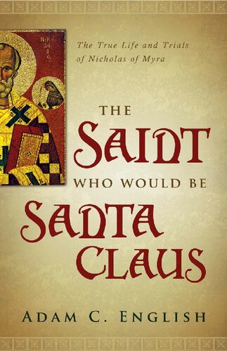 The Saint Who Would Be Santa Claus The True Life And Trials Of Nicholas Of Myra Adam C English