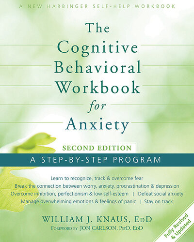 The Cognitive Behavioral Workbook For Anxiety A Stepbystep Program 2nd Edition William J Knaus