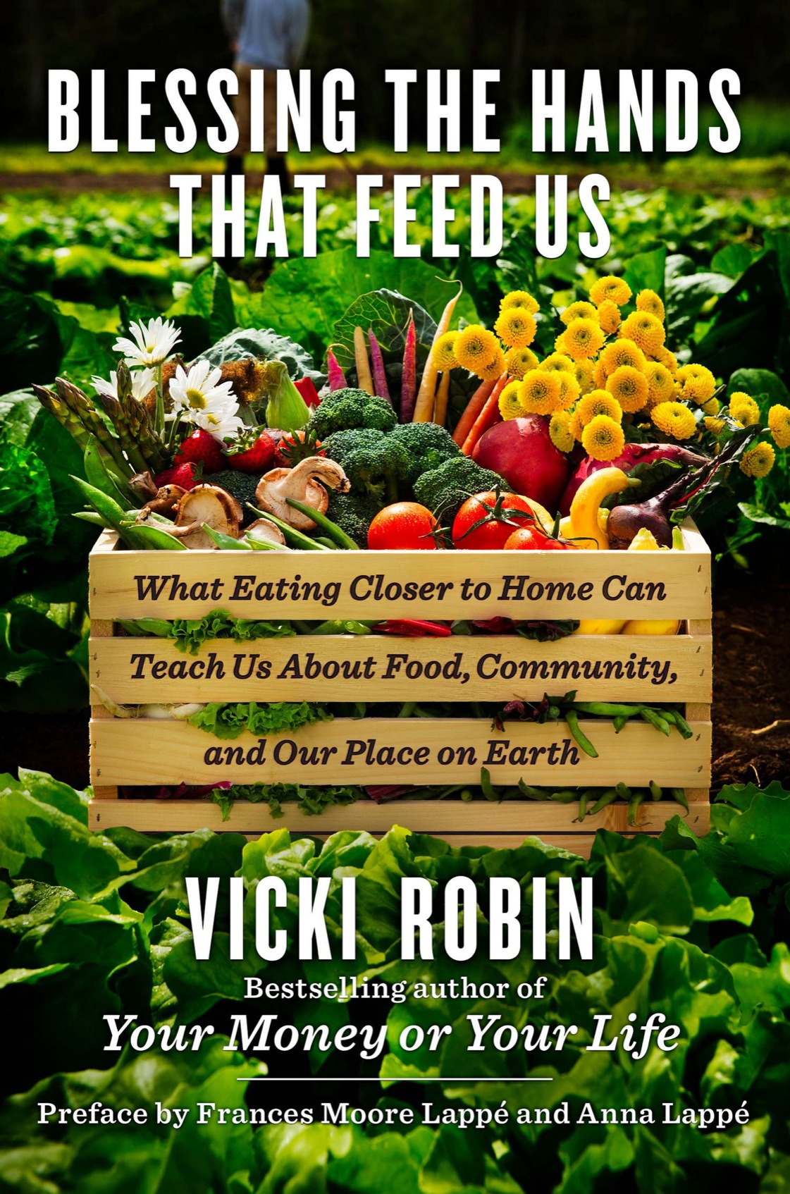 Blessing The Hands That Feed Us What Eating Closer To Home Can Teach Us About Food Community And Our Place On Earth Vicki Robin Robin
