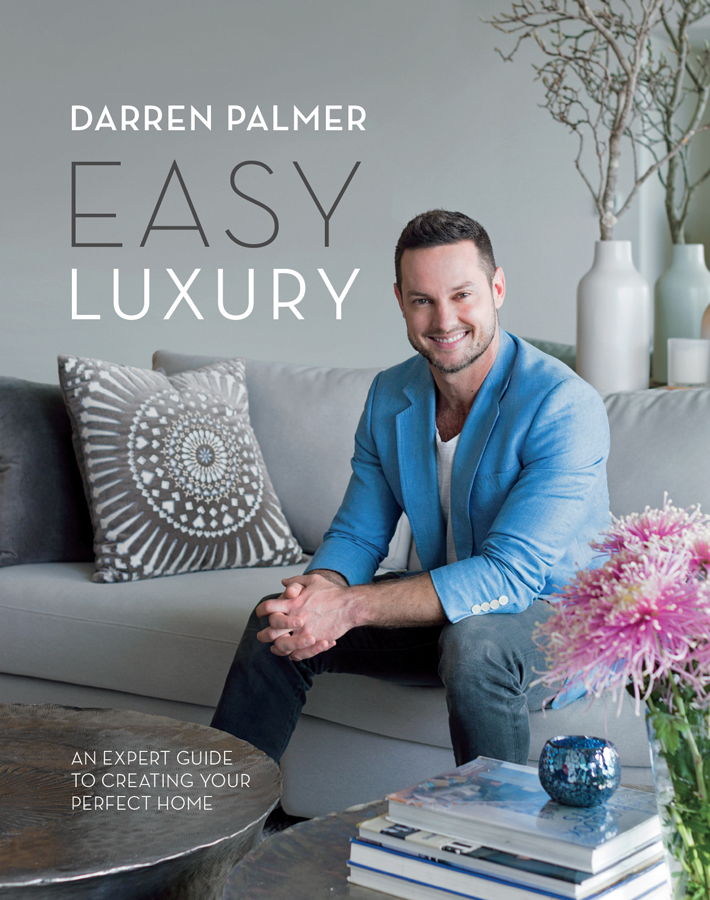 Easy Luxury An Expert Guide To Creating Your Perfect Home Darren Palmer