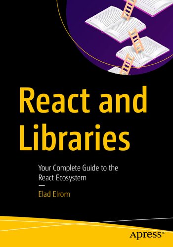 React And Libraries Your Complete Guide To The React Ecosystem 1st Edition Elad Elrom
