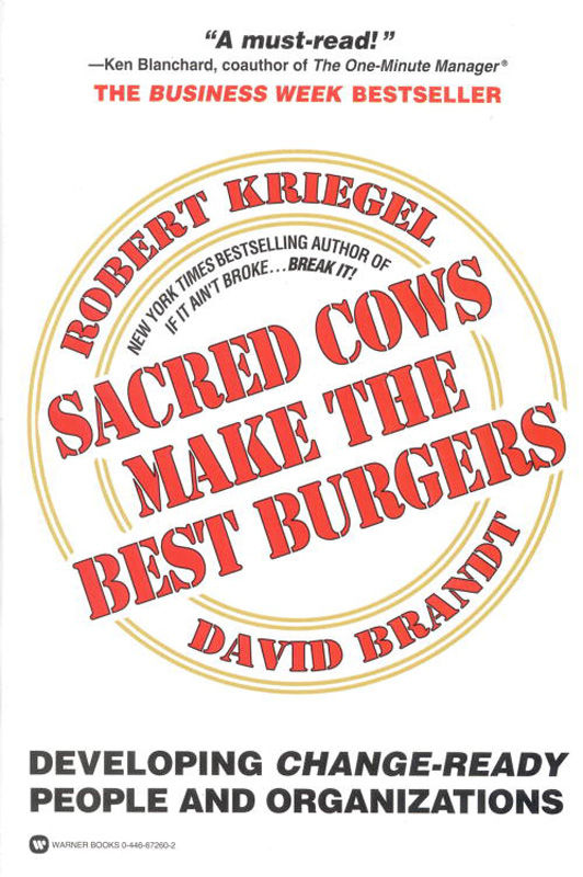 Sacred Cows Make The Best Burgers Developing Changeready People And Organizations Robert J Kriegel David Brandt Kriegel