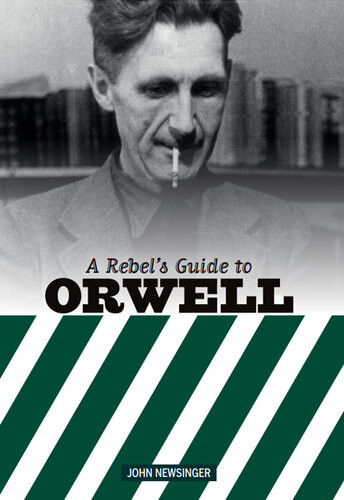 A Rebels Guide To George Orwell John Newsinger