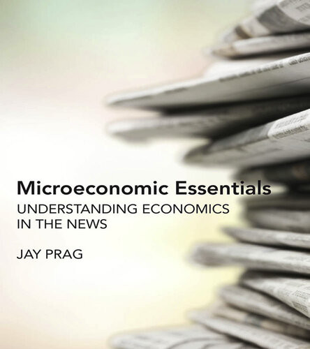 Microeconomic Essentials Understanding Economics In The News Jay Prag