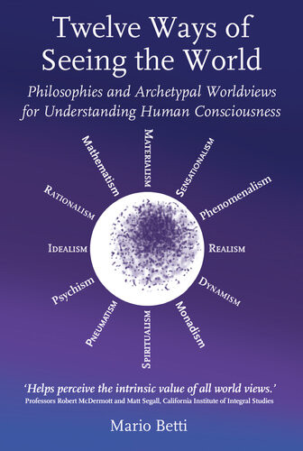 Twelve Ways Of Seeing The World Philosophies And Archetypal Worldviews For Understanding Human Consciousness Social Ecology Mario Betti
