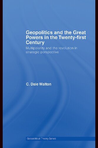 Geopolitics And The Great Powers In The Twentyfirst Century Multipolarity And The Revolution In Strategic Perspective C Dale Walton