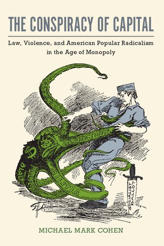 The Conspiracy Of Capital Law Violence And American Popular Radicalism In The Age Of Monopoly Michael Mark Cohen