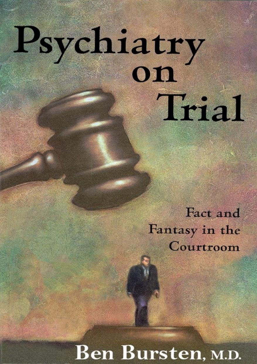 Psychiatry On Trial Fact And Fantasy In The Courtroom Ben Bursten Md Bursten