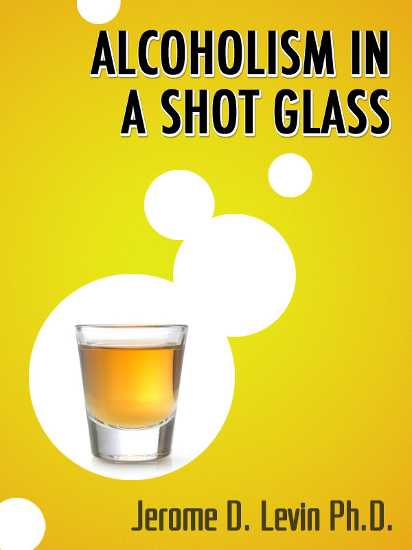 Alcoholism In A Shot Glass Jerome D Levin Phd Levin Jerome D Phd