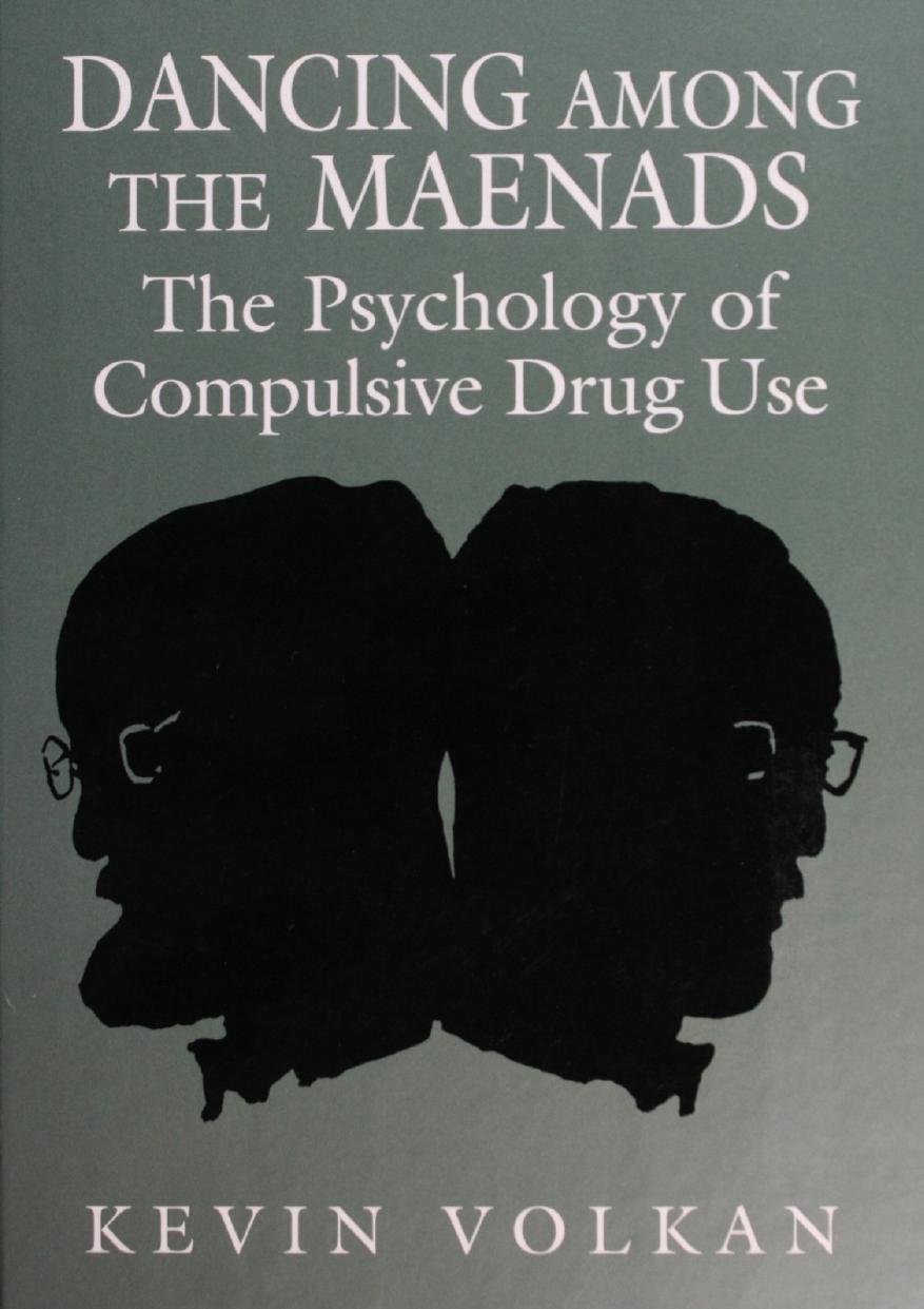 Dancing Among The Maenads The Psychology Of Compulsive Drug Use Kevin Volkan Volkan