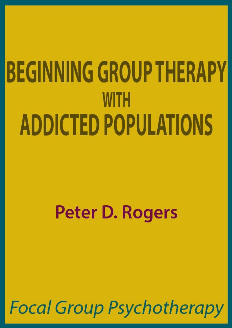 Beginning Group Therapy With Addicted Populations Peter D Rogers