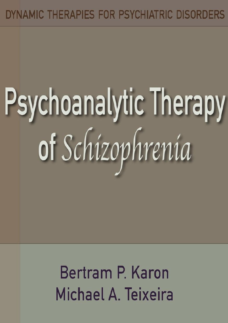Psychoanalytic Therapy Of Schizophrenia Bertram P Karon Michael A Teixeira Karon